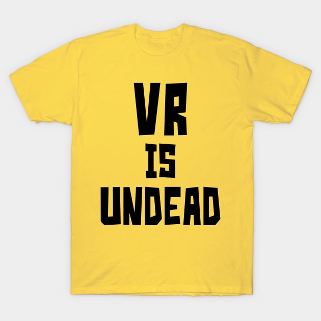 VR is UnDead (Black) T-Shirt by StudioX27